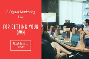 3 Digital Marketing Tips for Getting Your Own Real Estate Leads-2